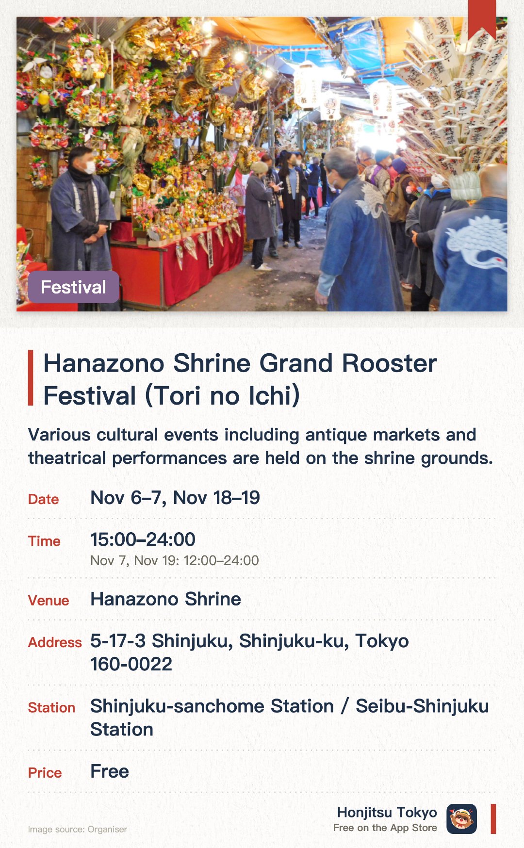 Hanazono Shrine Grand Rooster Festival (Tori no Ichi). Selected dates · next 6 Nov · Hanazono Shrine. Various cultural events including antique markets and theatrical performances are held on the shrine grounds. Seasonal events take place throughout the year, drawing large crowds of visitors