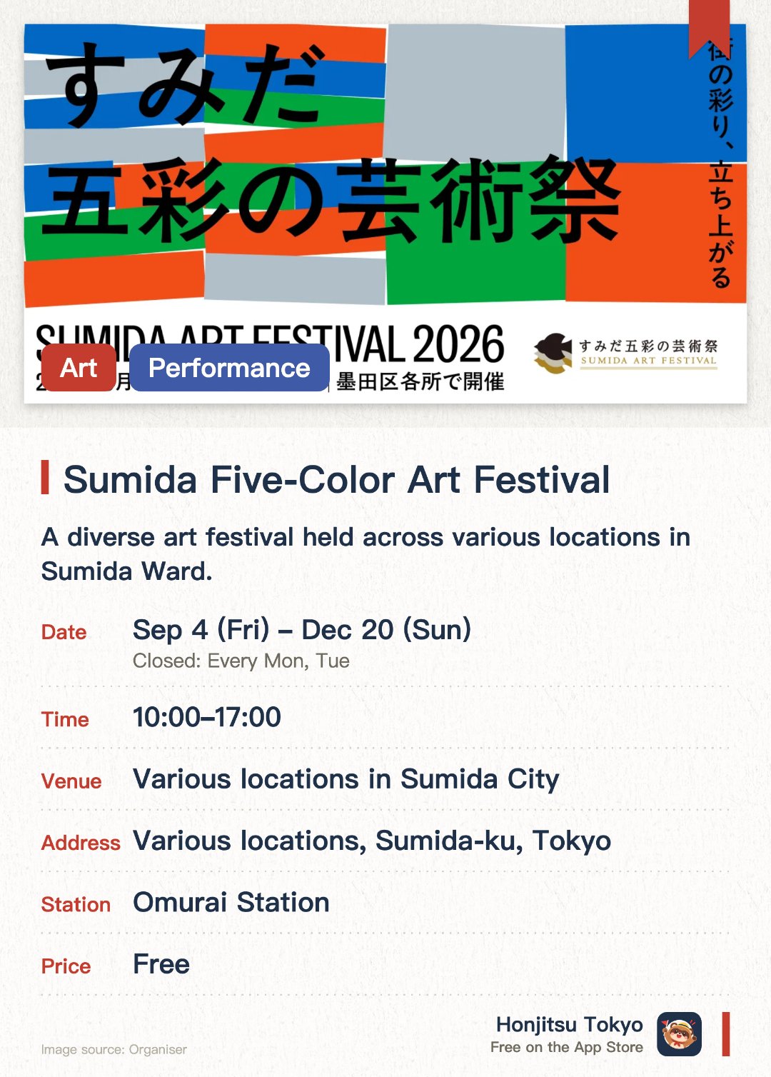 Sumida Five-Color Art Festival. 4 Sep–20 Dec · Various locations in Sumida City. A diverse art festival held across various locations in Sumida Ward. Showcasing a wide variety of creative artworks and regional features