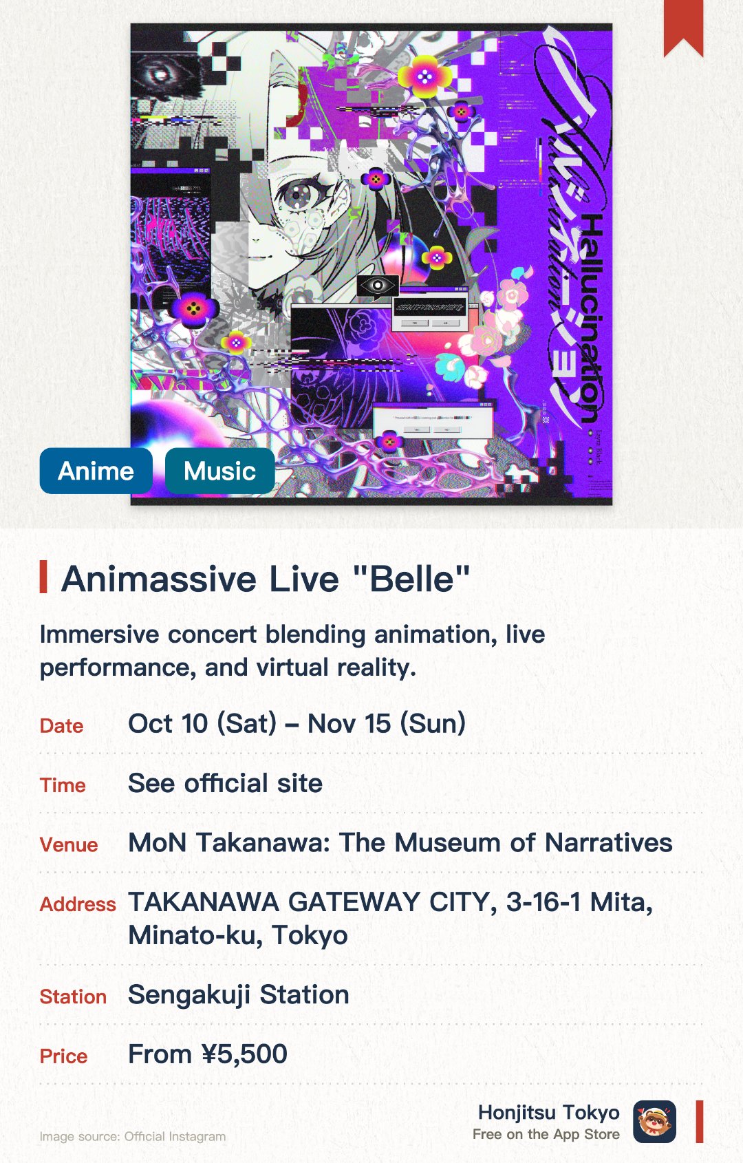 Animassive Live "Belle". 10 Oct–15 Nov · MoN Takanawa: The Museum of Narratives. Immersive concert blending animation, live performance, and virtual reality.. 30-minute show; children under 6 cannot enter.