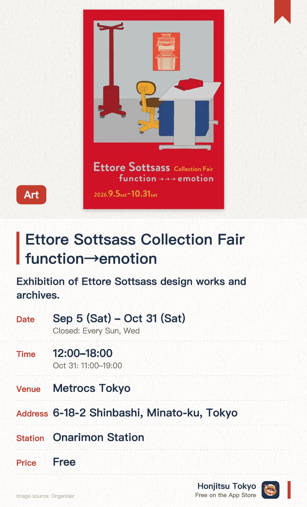 Ettore Sottsass Collection Fair　function→emotion. 5 Sep–31 Oct · METROCS Tokyo. Exhibition of Ettore Sottsass design works and archives.. Rare vintage products available for special sale.