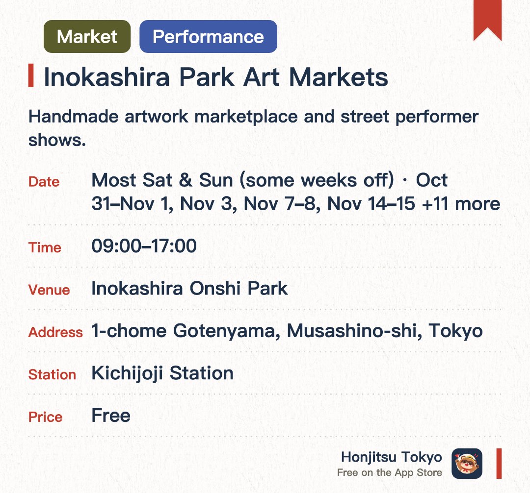 Inokashira Park Art Markets. Selected dates · next 31 Oct · Inokashira Onshi Park. Handmade artwork marketplace and street performer shows.. Held monthly on weekends and holidays; shopping while enjoying the park.