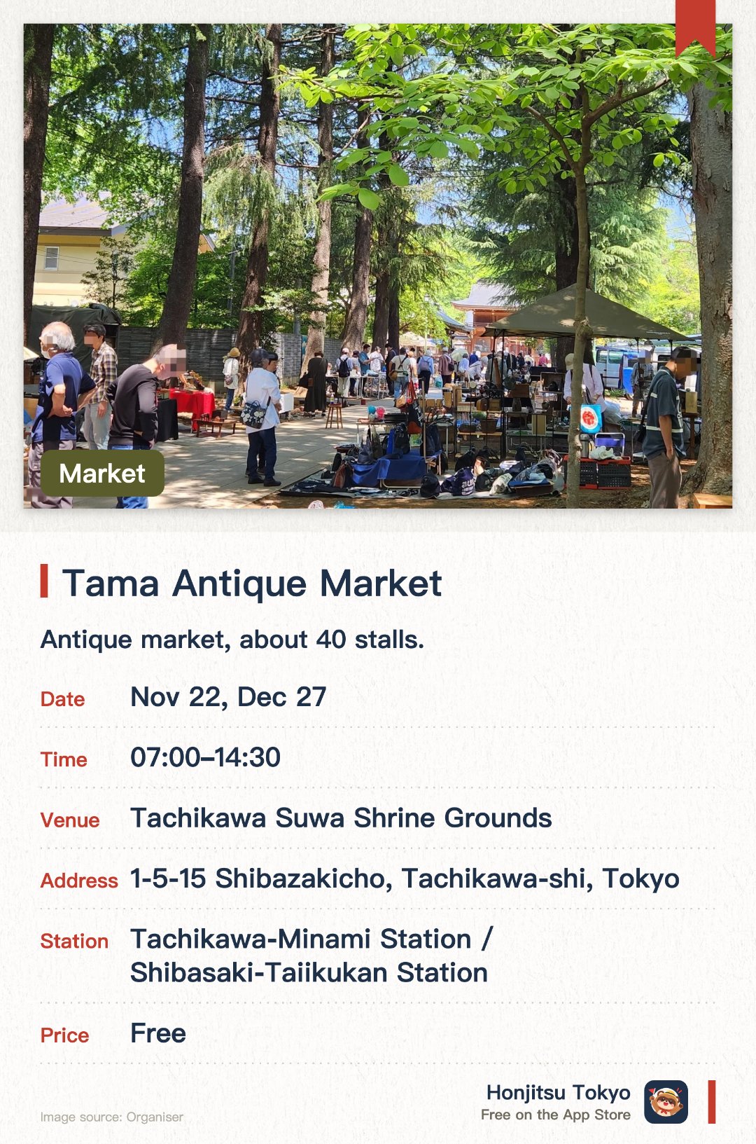 Tama Antique Market. Selected dates · next 22 Nov · Tachikawa Suwa Shrine Grounds. Antique market, about 40 stalls.
