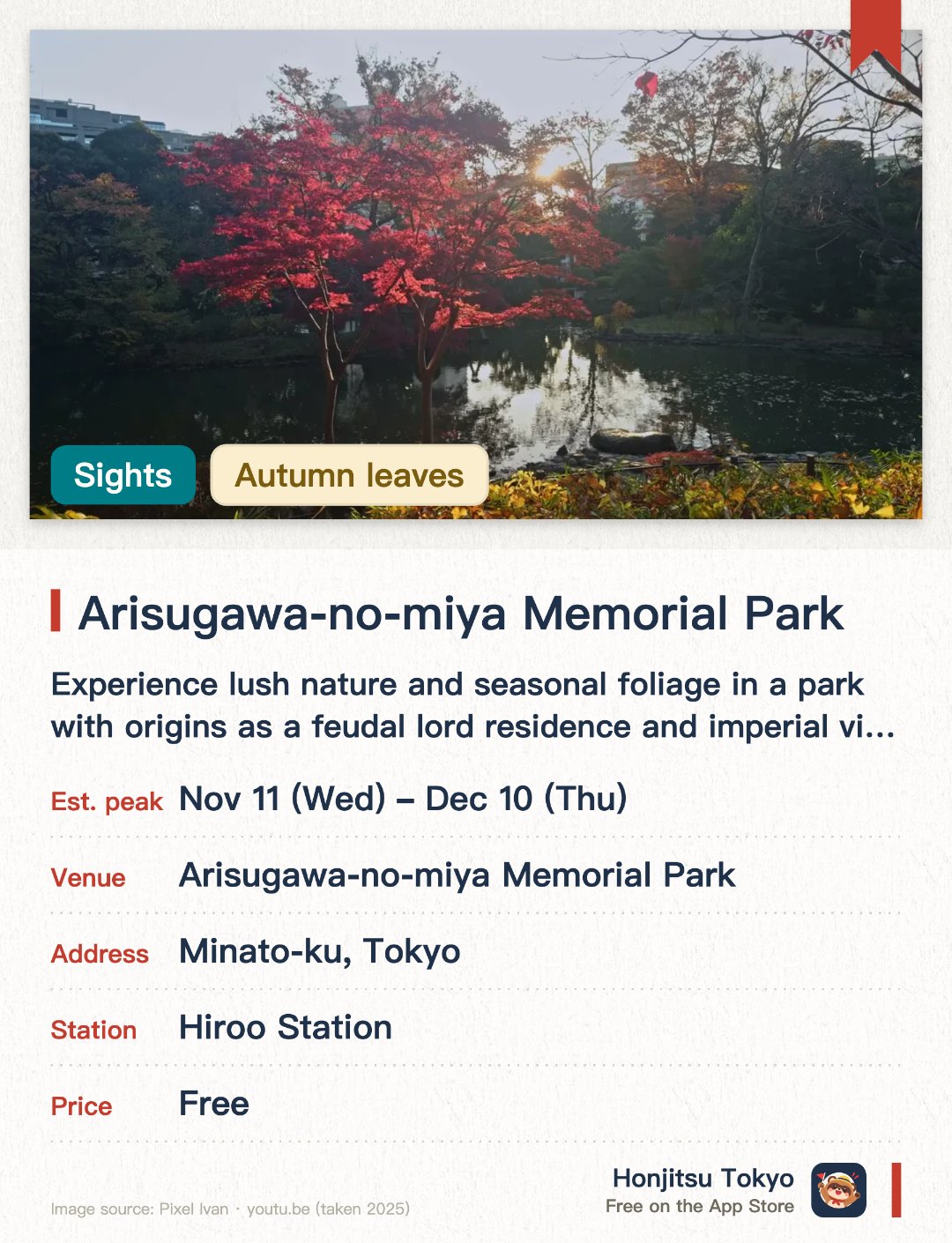 Arisugawa-no-miya Memorial Park. 11 Nov–10 Dec · Arisugawa-no-miya Memorial Park. Experience lush nature and seasonal foliage in a park with origins as a feudal lord residence and imperial villa. Enjoy a rich variety of trees and plants within a historic landscape in the city center