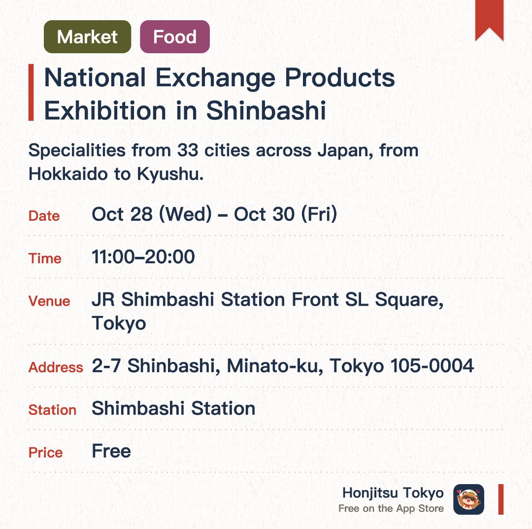 National Exchange Products Exhibition in Shinbashi. 28 Oct–30 Oct · JR Shimbashi Station Front SL Square, Tokyo. Specialities from 33 cities across Japan, from Hokkaido to Kyushu. Held outside JR Shimbashi Station, with regional flavours and rare local goods in one place
