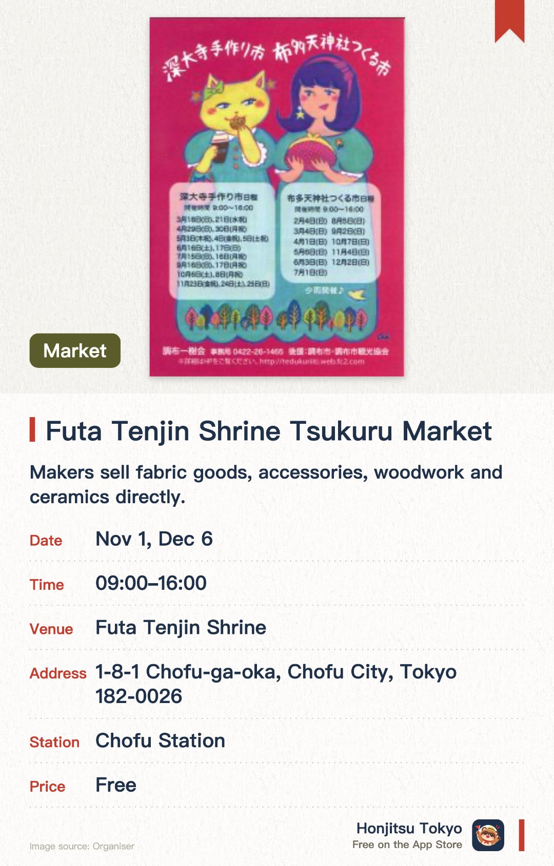 Futa Tenjin Shrine Tsukuru Market. Selected dates · next 1 Nov · Futa Tenjin Shrine. Makers sell fabric goods, accessories, woodwork and ceramics directly. Also features mobile massage, puppet shows and a craft-materials flea market