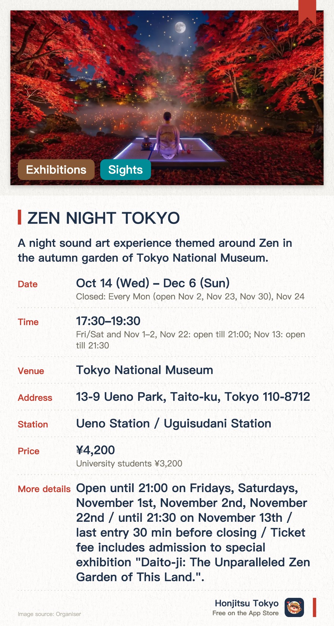 ZEN NIGHT TOKYO. 14 Oct–6 Dec · Tokyo National Museum. A night sound art experience themed around Zen in the autumn garden of Tokyo National Museum. Held alongside the 700th anniversary special exhibition "Daitokuji". Features a special Halloween-limited event inspired by "Hyakki Yagyo"