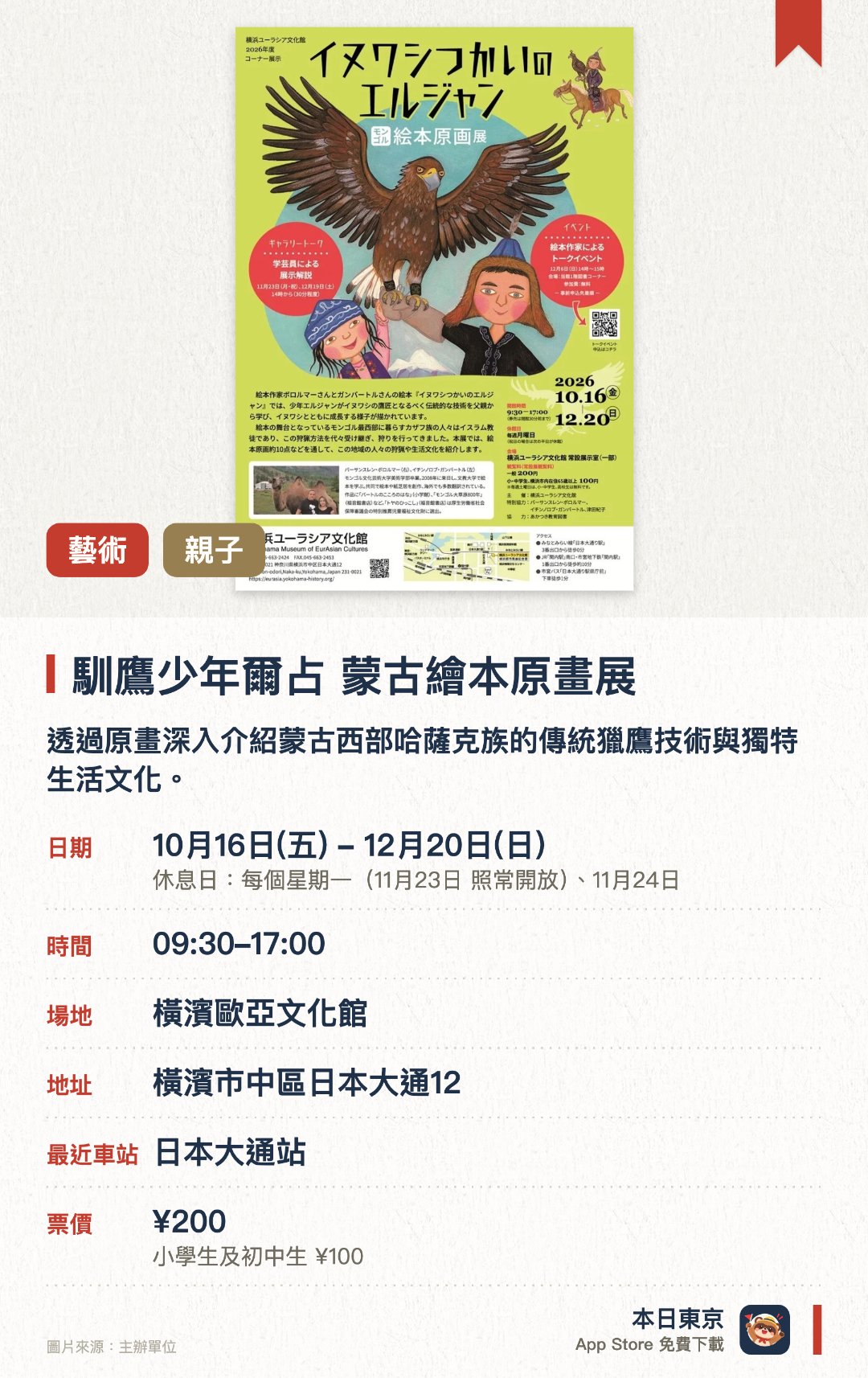 馴鷹少年爾占 蒙古繪本原畫展。10月16日–12月20日 · 橫濱歐亞文化館。透過原畫深入介紹蒙古西部哈薩克族的傳統獵鷹技術與獨特生活文化