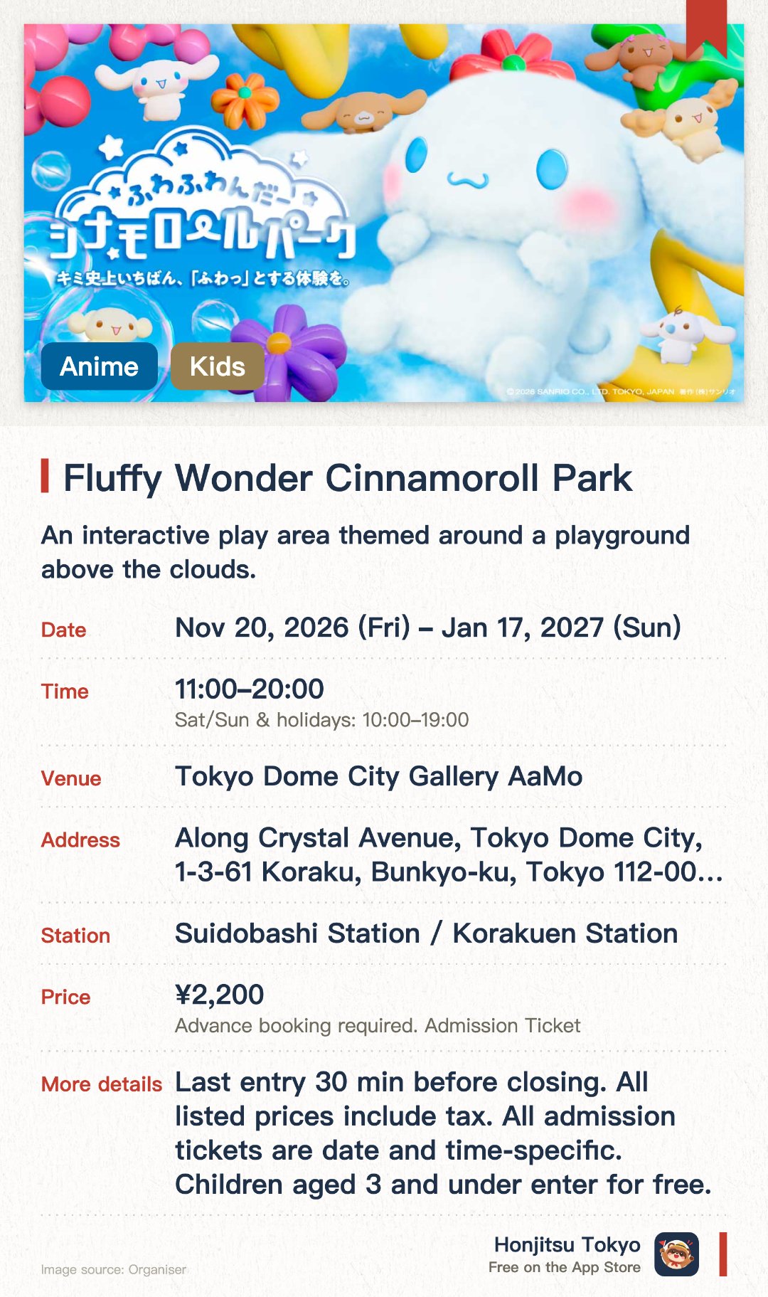 Fluffy Wonder Cinnamoroll Park. 20 Nov 2026–17 Jan 2027 · Tokyo Dome City Gallery AaMo. An interactive play area themed around a playground above the clouds. Features a colorful space designed by Cinnamoroll and his friends