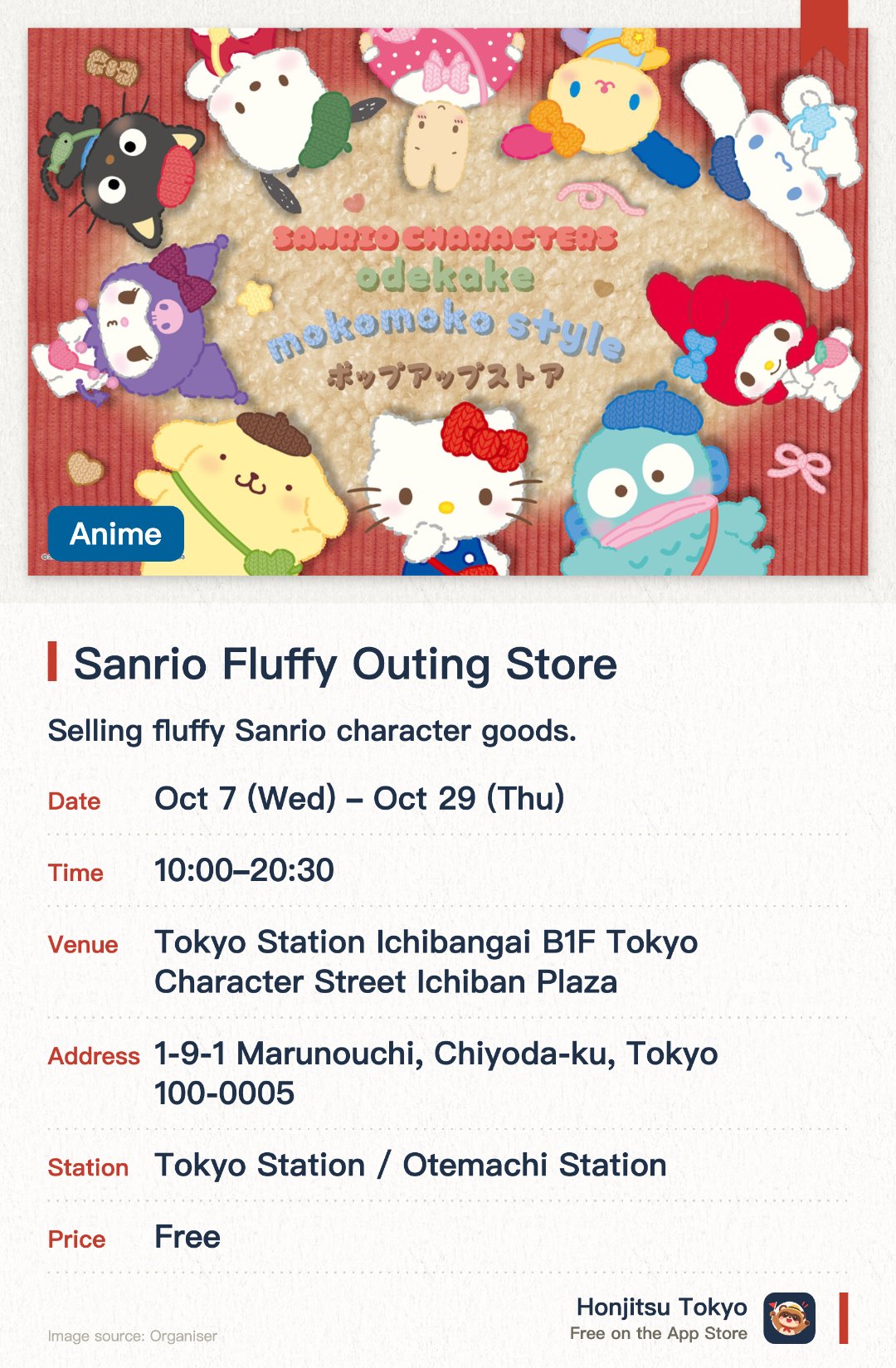 Sanrio Fluffy Outing Store. 7 Oct–29 Oct · Tokyo Station Ichibangai B1F Tokyo Character Street Ichiban Plaza. Selling fluffy Sanrio character goods