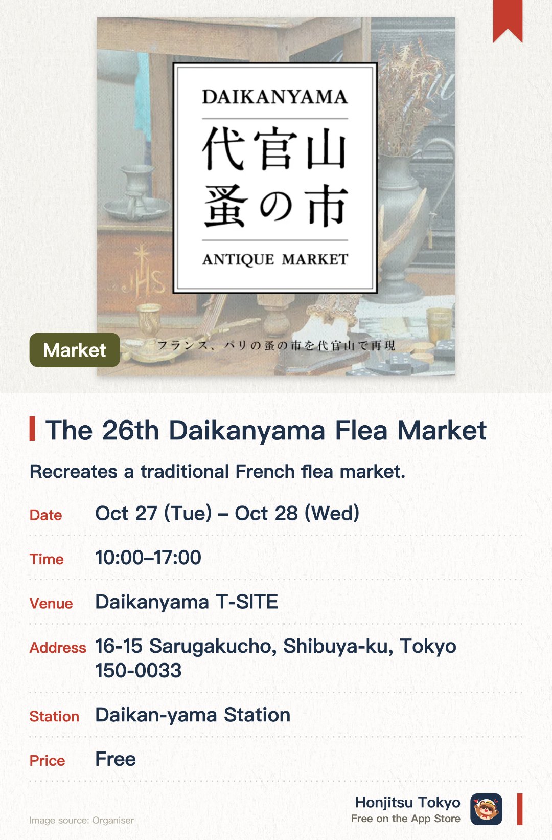 The 26th Daikanyama Flea Market. 27 Oct–28 Oct · Daikanyama T-SITE. Recreates a traditional French flea market. Features shops selling French antiques, vintage clothing, furniture, and flowers